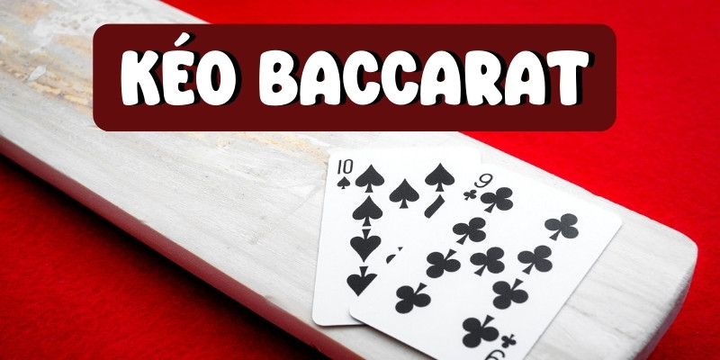 Kiến Thức Cần Biết Khi Kéo Baccarat Của Người Mới