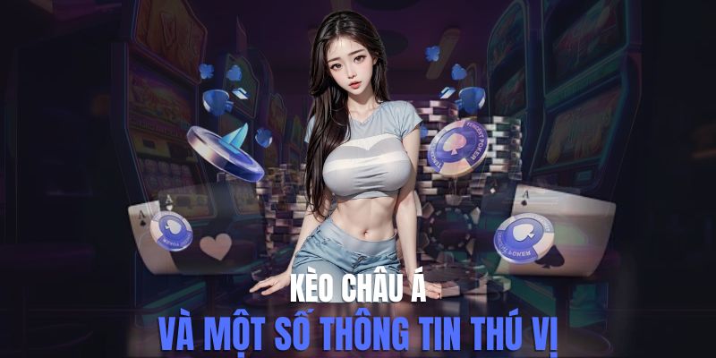 Kèo Châu Á Là Gì? Một Số Loại Cược Cược Dễ Chơi Nhất