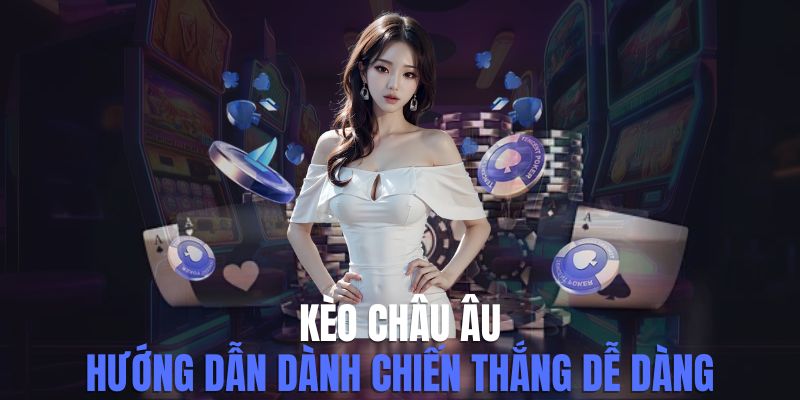 Kinh Nghiệm Đánh Kèo Châu Âu Hay Số 1 Cho Người Mới Chơi